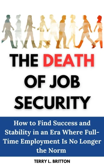 Death of Job Security: How to Find Success and Stability in an Era Where Full-Time Employment Is No Longer the Norm
