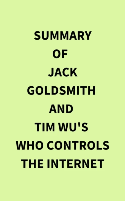 Summary of Jack Goldsmith and Tim Wu's Who Controls the Internet