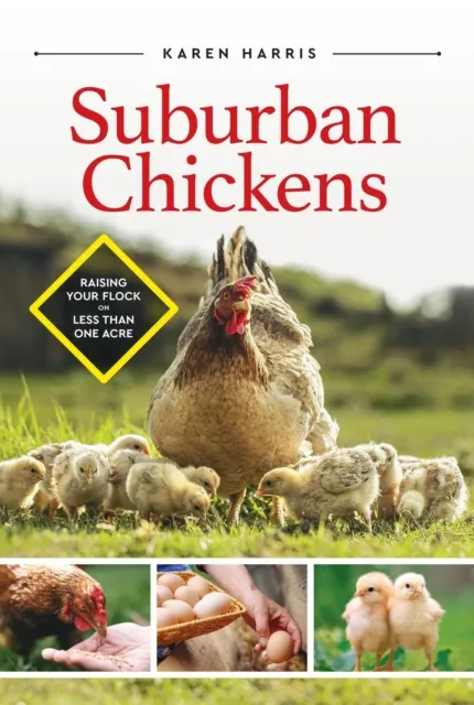 Suburban Chickens: Raising Your Flock on Less Than One Acre