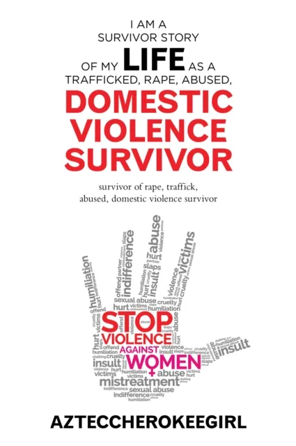 I Am a Survivor Story of My Life as a Trafficked, Rape, Abused, Domestic Violence Survivor