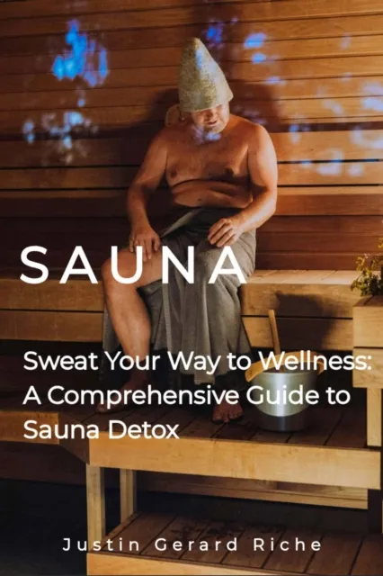 Sweat Your Way To Wellness: A Comprehensive Guide To Sauna Detoxification