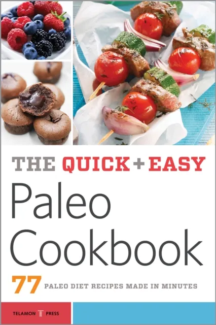 The Quick & Easy Paleo Cookbook : 77 Paleo Diet Recipes Made in Minutes