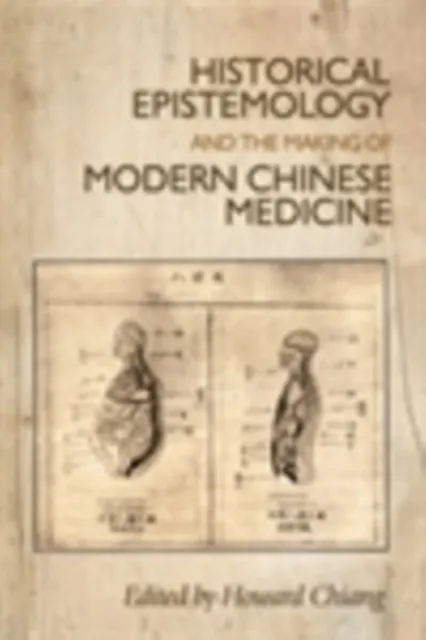 Historical epistemology and the making of modern Chinese medicine