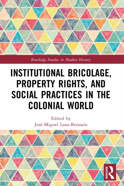 Institutional Bricolage, Property Rights, and Social Practices in the Colonial World