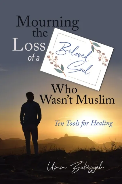 Mourning the Loss of a Beloved Soul Who Wasn't Muslim: Ten Tools for Healing