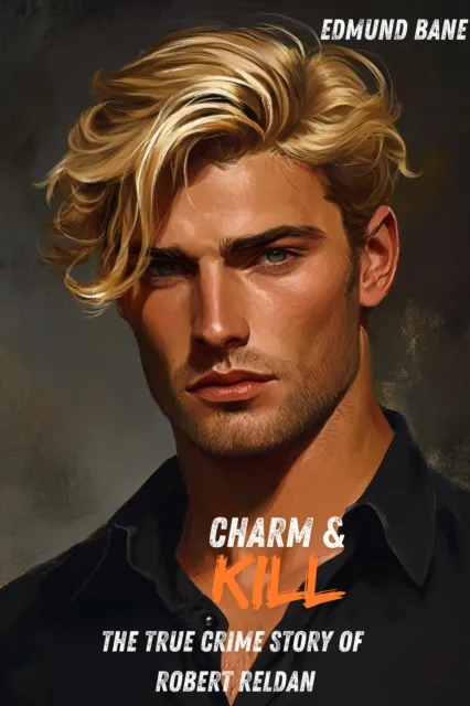 Charm & Kill : The True Crime Story of Robert Reldan