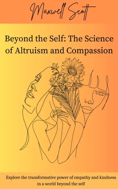 Beyond the Self: The Science of Altruism and Compassion