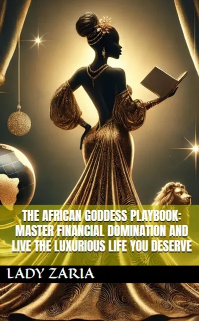 African Goddess Playbook: Master Financial Domination and Live the Luxurious Life You Deserve