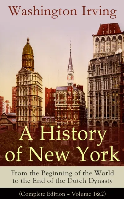 History of New York: From the Beginning of the World to the End of the Dutch Dynasty