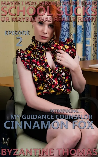 (Maybe I Was Wrong When I Said) School Sucks (Or Maybe I Was Really Right): Episode 2 (Introducing My Guidance Counselor Cinnamon Fox)