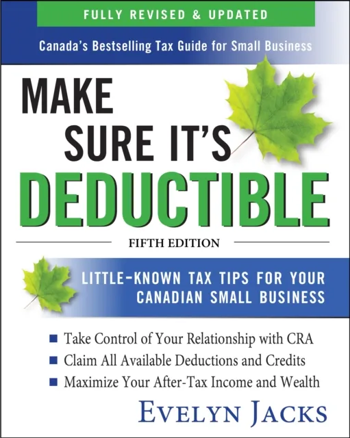 Make Sure It's Deductible: Little-Known Tax Tips for Your Canadian Small Business, Fifth Edition