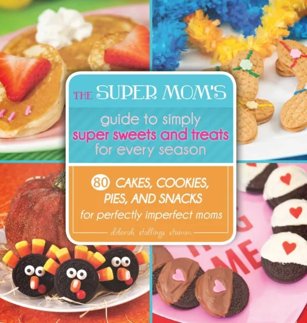 Super Mom's Guide to Simply Super Sweets and Treats for Every Season