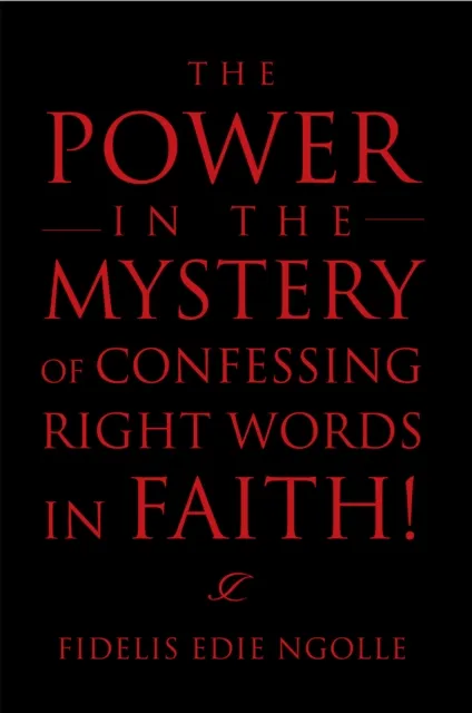 Power in the Mystery of Confessing Right Words in Faith!