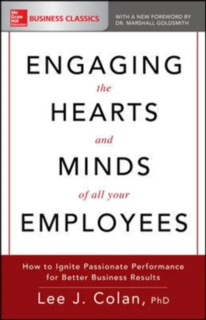 Engaging the Hearts and Minds of All Your Employees: How to Ignite Passionate Performance for Better Business Results