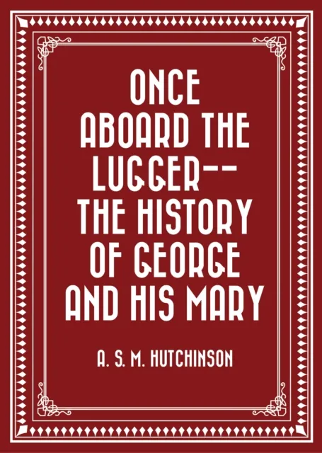 Once Aboard the Lugger-- The History of George and his Mary
