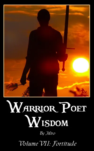 Warrior Poet Wisdom Vol. VII: Fortitude
