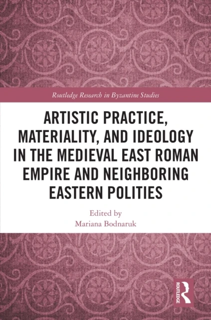 Artistic Practice, Materiality, and Ideology in the Medieval East Roman Empire and Neighboring Eastern Polities