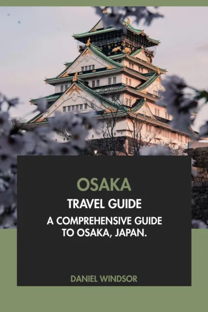 Osaka Travel Guide: A Comprehensive Guide to Osaka, Japan