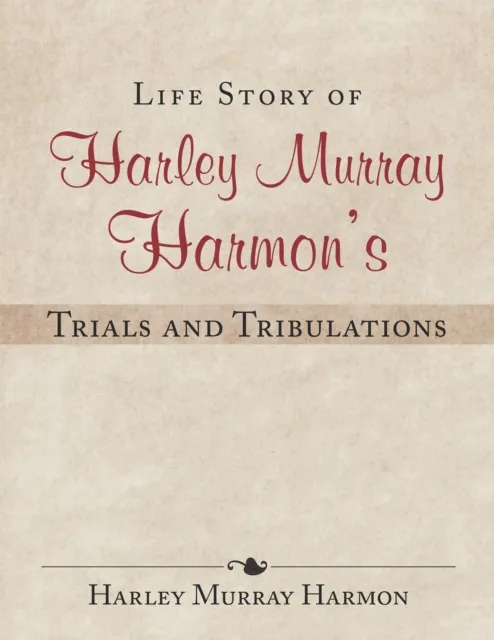 Life Story of Harley Murray Harmon'S Trials and Tribulations