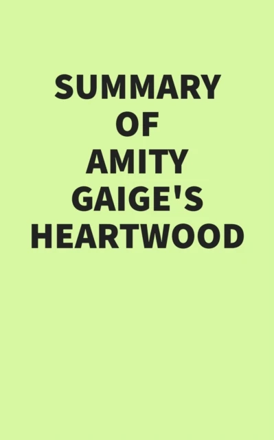 Summary of Amity Gaige's Heartwood