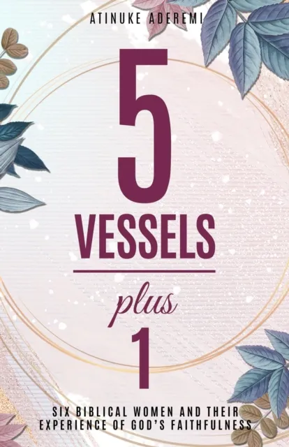 5 Vessels Plus 1: Six Biblical Women and their Experience of God's Faithfulness