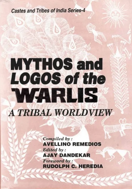 Mythos and Logos of The Warlis: A Tribal Worldview (Castes and Tribes of India Series-4)