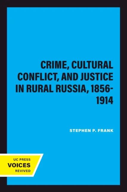 Crime, Cultural Conflict, and Justice in Rural Russia, 1856-1914