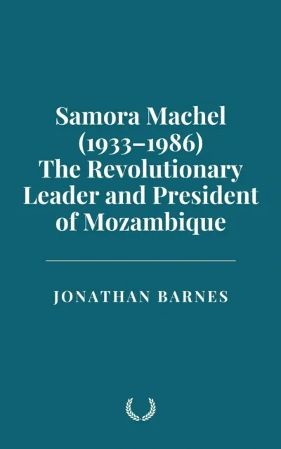 Samora Machel (1933-1986): The Revolutionary Leader and President of Mozambique