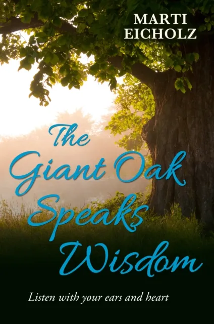 Giant Oak Speaks Wisdom: Listen With Your Ears and Heart