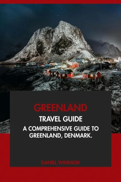Greenland Travel Guide: A Comprehensive Guide to Greenland, Denmark