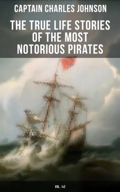 True Life Stories of the Most Notorious Pirates (Vol. 1&2)