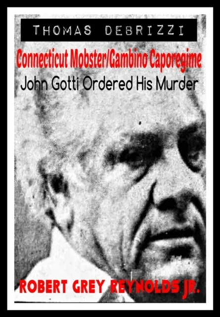 Thomas DeBrizzi Connecticut Mobster/Gambino Caporegime John Gotti Ordered His Murder