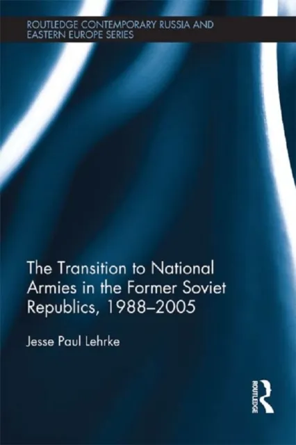 Transition to National Armies in the Former Soviet Republics, 1988-2005