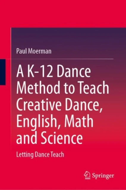 K-12 Dance Method to Teach Creative Dance, English, Math and Science
