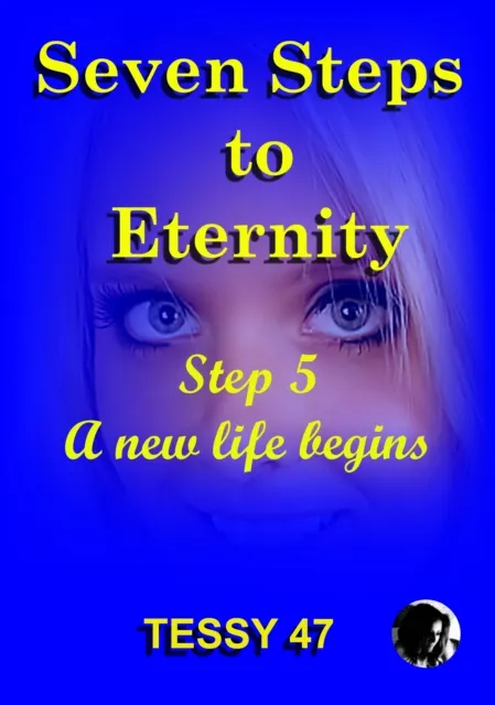 Seven Steps To Eternity: Step 5 A New Life Begins.