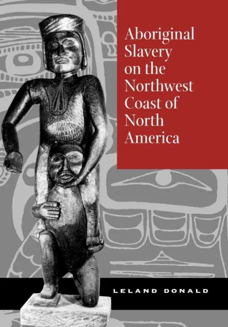 Aboriginal Slavery on the Northwest Coast of North America