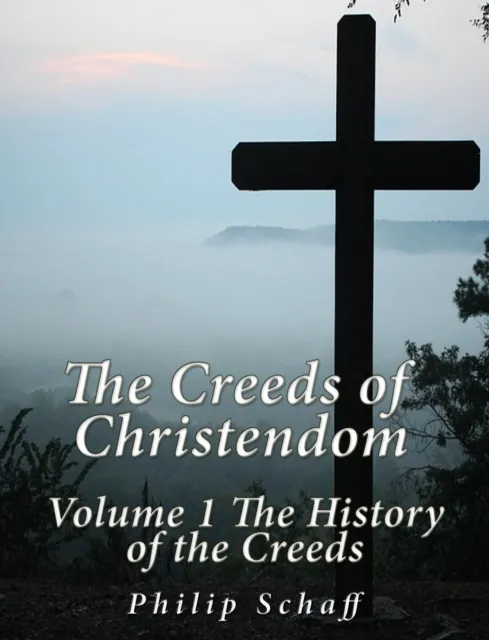 Creeds of Christendom: Volume 1 The History of Creeds