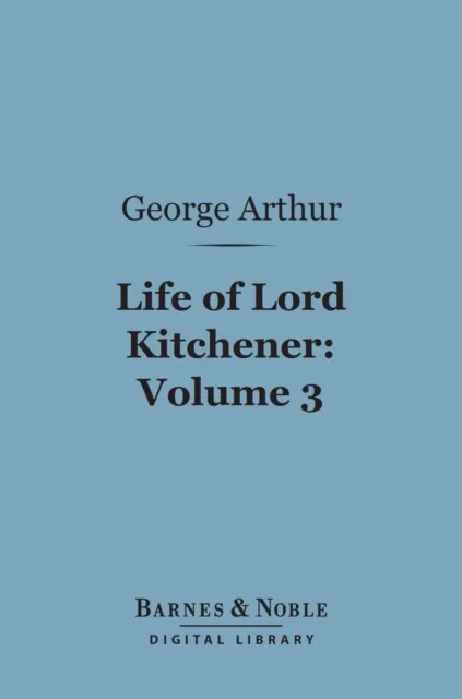 Life of Lord Kitchener, Volume 3 (Barnes & Noble Digital Library)