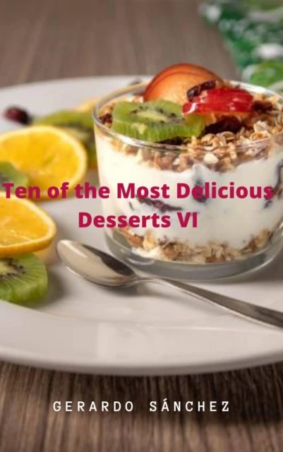 Ten of the Most Delicious Desserts VI