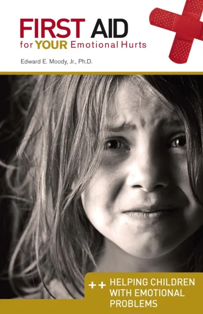 First Aid for Your Emotional Hurts: Helping Children with Emotional Problems