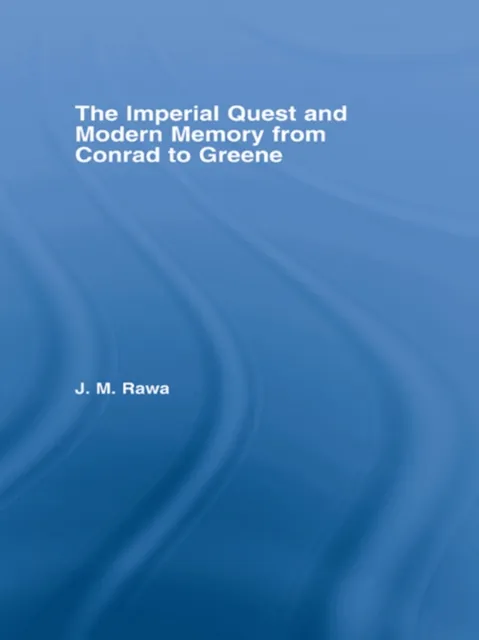 Imperial Quest and Modern Memory from Conrad to Greene