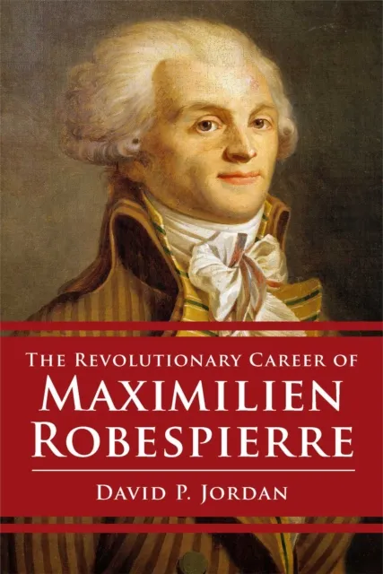 Revolutionary Career of Maximilien Robespierre