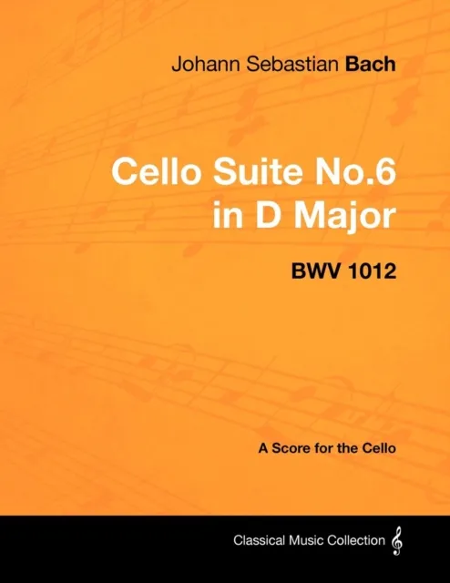 Johann Sebastian Bach - Cello Suite No.6 in D Major - Bwv 1012 - A Score for the Cello