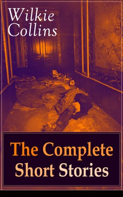 Wilkie Collins: The Complete Short Stories
