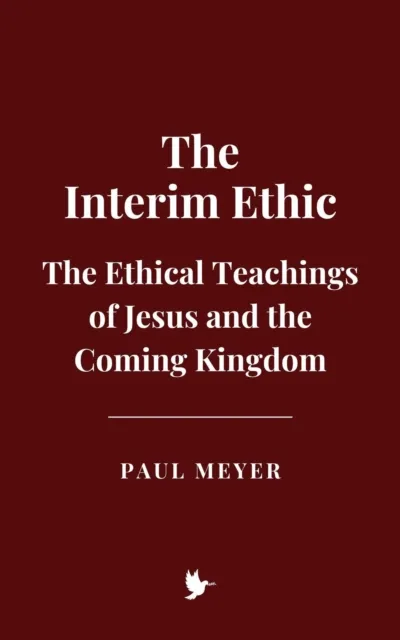 "Interim Ethic": The Ethical Teachings of Jesus and the Coming Kingdom