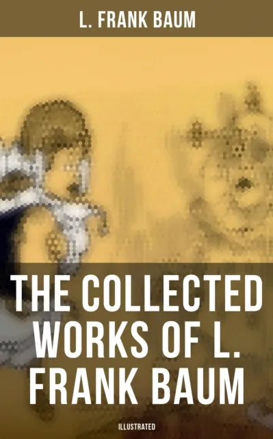 Collected Works of L. Frank Baum (Illustrated)