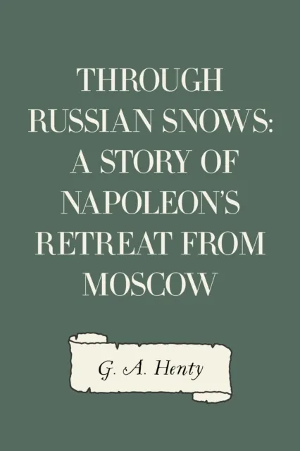 Through Russian Snows: A Story of Napoleon's Retreat from Moscow