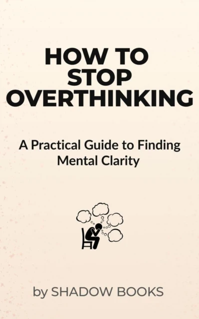 How to Stop Overthinking