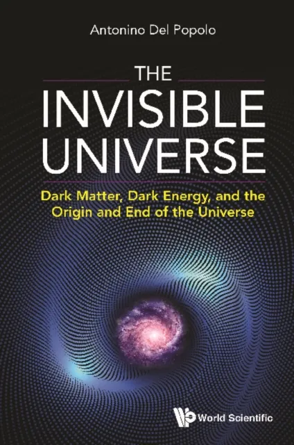 Invisible Universe, The: Dark Matter, Dark Energy, And The Origin And End Of The Universe