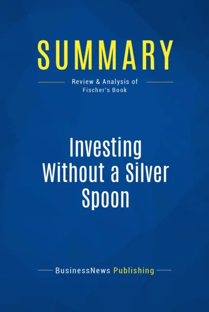 Summary: Investing Without a Silver Spoon